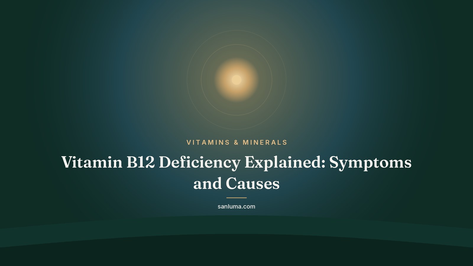 Vitamin B12 Deficiency Explained: Symptoms and Causes